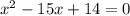 {x}^{2} - 15x + 14 = 0 \\