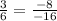 \frac{3}{6} = \frac{ - 8}{ - 16}