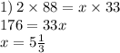 1) \: 2\times 88 = x\times 33 \\ 176 = 33x \\ x = 5 \frac{1}{3}