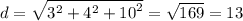 d = \sqrt{ {3}^{2} + {4}^{2} + {10}^{2} } = \sqrt{169} = 13