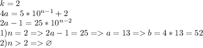 k=2\\ 4a=5*10^{n-1}+2\\ 2a-1=25*10^{n-2}\\ 1)n=2=2a-1=25=a=13=b=4*13=52\\2)n2=\varnothing