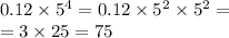 0.12 \times {5}^{4} = 0.12 \times {5}^{2} \times {5}^{2} = \\ = 3 \times 25 = 75