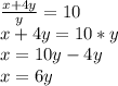 \frac{x+4y}{y} = 10\\x+4y = 10*y\\x=10y-4y\\x=6y