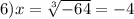 6)x= \sqrt[3]{-64} =-4