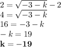 2=\sqrt{-3-k}-2 \\ 4=\sqrt{-3-k} \\ 16=-3-k \\ -k=19 \\ \bf k=-19