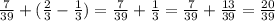 \frac{7}{39} +(\frac{2}{3} -\frac{1}{3} )=\frac{7}{39} +\frac{1}{3} =\frac{7}{39} +\frac{13}{39} =\frac{20}{39}