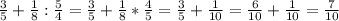 \frac{3}{5} +\frac{1}{8} :\frac{5}{4} =\frac{3}{5} +\frac{1}{8} *\frac{4}{5} =\frac{3}{5} +\frac{1}{10} =\frac{6}{10} +\frac{1}{10} =\frac{7}{10}