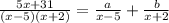 \frac{5x+31}{(x-5)(x+2)} =\frac{a}{x-5} +\frac{b}{x+2}