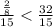 \frac{ \frac{2}{8} }{15} < \frac{32}{15}