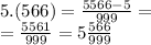 5.(566) = \frac{5566 - 5}{999} = \\ = \frac{5561}{999} = 5 \frac{566}{999}