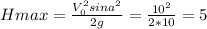 Hmax=\frac{V_{0}^2sina^2}{2g} =\frac{10^2}{2*10}=5