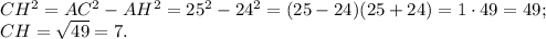 CH^2=AC^2-AH^2=25^2-24^2=(25-24)(25+24)=1 \cdot 49=49; \\ CH= \sqrt{49}=7.