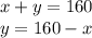 x + y = 160 \\ y = 160 - x