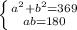 \left \{ {{a^2+b^2=369} \atop{ab=180}} \right.