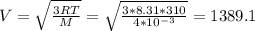 V=\sqrt{\frac{3RT}{M} } =\sqrt{\frac{3*8.31*310}{4*10^{-3}} } =1389.1