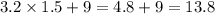 3.2 \times 1.5 + 9 = 4.8 + 9 = 13.8