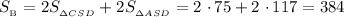 S_{_{\text{B}}} = 2S_{_{\Delta CSD}} + 2S_{_{\Delta ASD}} = 2 \ \cdotp 75 + 2 \ \cdotp 117 = 384