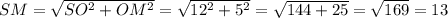 SM = \sqrt{SO^{2} + OM^{2}} = \sqrt{12^{2} + 5^{2}} = \sqrt{144 + 25} = \sqrt{169} = 13