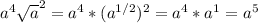 a^{4} \sqrt{a} ^{2} = a^{4} *(a^{1/2} )^{2} = a^{4} * a^{1} = a^{5}