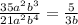 \frac{35 {a}^{2} {b}^{3} }{21 {a}^{2} {b}^{4} } = \frac{5}{3b}