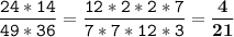 \tt\displaystyle \frac{24*14}{49*36}=\frac{12*2*2*7}{7*7*12*3}=\bold{\frac{4}{21} }