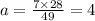 a = \frac{7 \times 28}{49} = 4