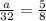 \frac{a}{32} = \frac{5}{8}