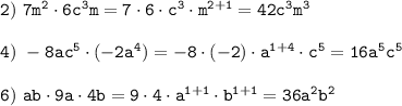 \tt 2) \ 7m^2\cdot6c^3m=7\cdot6\cdot c^3\cdot m^{2+1}=42c^3m^3\\\\4) \ -8ac^5\cdot (-2a^4)=-8\cdot(-2)\cdot a^{1+4}\cdot c^5=16a^5c^5\\\\6) \ ab\cdot9a\cdot4b=9\cdot4\cdot a^{1+1}\cdot b^{1+1}=36a^2b^2