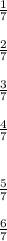 \frac{1}{7} \\ \\ \frac{2}{7} \\ \\ \frac{3}{7} \\ \\ \frac{4}{7} \\ \\ \\ \frac{5}{7} \\ \\ \frac{6}{7}