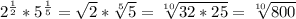 2^\frac{1}{2} *5^\frac{1}{5} =\sqrt{2} *\sqrt[5]{5} =\sqrt[10]{32*25} =\sqrt[10]{800}