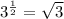 3^\frac{1}{2} =\sqrt{3}