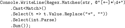 \texttt{Console.WriteLine(Regex.Matches(str, @"[+-]*}\char`\\\texttt{d+")}\\\texttt{{ }{ }{ }{ }.Cast()}\\\texttt{{ }{ }{ }{ }.Select(t = t.Value.Replace("+", ""))}\\\texttt{{ }{ }{ }{ }.Select(int.Parse)}\\\texttt{{ }{ }{ }{ }.Sum());}