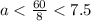 a < \frac{60}{8} < 7.5