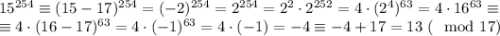 15^{254}\equiv(15-17)^{254}=(-2)^{254}=2^{254}=2^2\cdot2^{252}=4\cdot(2^4)^{63}=4\cdot16^{63}\equiv\\\equiv4\cdot(16-17)^{63}=4\cdot(-1)^{63}=4\cdot(-1)=-4\equiv-4+17=13\ (\mod 17)