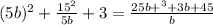 (5b) {}^{2} + \frac{15 {}^{2} }{5b} + 3 = \frac{25b + {}^{3 } +3b + 45 }{b}