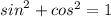 {sin}^{2} + {cos}^{2} = 1