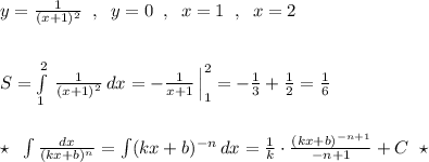 y=\frac{1}{(x+1)^2}\; \; ,\; \; y=0\; \; ,\; \; x=1\; \; ,\; \; x=2\\\\\\S=\int\limits^2_1\, \frac{1}{(x+1)^2}\, dx=-\frac{1}{x+1}\, \Big |_1^2=-\frac{1}{3}+\frac{1}{2}=\frac{1}{6}\\\\\\\star \; \; \int \frac{dx}{(kx+b)^{n}}=\int (kx+b)^{-n}\, dx=\frac{1}{k}\cdot \frac{(kx+b)^{-n+1}}{-n+1}+C\; \; \star