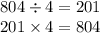 804 \div 4 = 201 \\ 201 \times 4 = 804