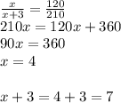 \frac{x}{x + 3} = \frac{120}{210} \\ 210x = 120x + 360 \\ 90x = 360 \\ x = 4 \\ \\ x + 3 = 4 + 3 = 7