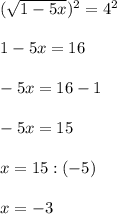 (\sqrt{1-5x})^2 =4^2\\\\1-5x=16\\\\-5x=16-1\\\\-5x=15\\\\x=15:(-5)\\\\x=-3