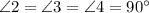 \angle 2 = \angle 3 =\angle 4 = 90^{\circ}