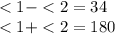 < 1 - < 2 = 34 \\ < 1 + < 2 = 180