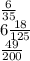 \frac{6}{35} \\ 6 \frac{18}{125} \\ \frac{49}{200}