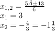 x_{1,2}= \frac{5±13}{6} \\ x_{1}=3 \\ x_{2}= - \frac{4}{3} = - 1 \frac{1}{3}