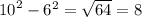 {10}^{2} - {6}^{2} = \sqrt{64} = 8