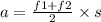 a = \frac{f1 + f2}{2} \times s