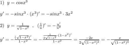 1)\; \; y=cosx^3\\\\y'=-sinx^3\cdot (x^3)'=-sinx^3\cdot 3x^2\\\\2)\; \; y=\frac{1}{\sqrt{1-x^2}}\; \; ,\; \; (\frac{1}{u})'=-\frac{u'}{u^2}\\\\y'=-\frac{(\sqrt{1-x^2})'}{1-x^2}=-\frac{\frac{1}{2\sqrt{1-x^2}}\cdot (1-x^2)'}{1-x^2}=\frac{-2x}{2\sqrt{(1-x^2)^3}}=-\frac{x}{\sqrt{(1-x^2)^3}}