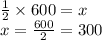 \frac{1}{2} \times 600 = x \\ x = \frac{600}{2} = 300