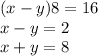 (x - y)8 = 16 \\ x - y = 2 \\ x + y = 8