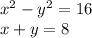 {x}^{2} - {y}^{2} = 16 \\ x + y = 8